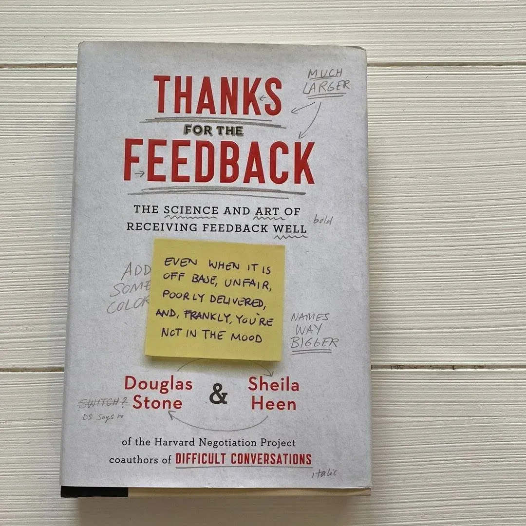 Thanks for the Feedback: The Science and Art of Receiving Feedback Well (even when it is Off Base, Unfair, Poorly Delivered, and Frankly, You're Not in the Mood) [Book]