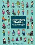 Demystifying Disability: What to Know, What to Say, and How to Be an Ally [Book]