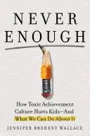 Never Enough: When Achievement Culture Becomes Toxic-and What We Can Do About It [Book]