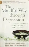 The Mindful Way Through Depression: Freeing Yourself from Chronic Unhappiness