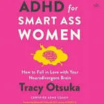 ADHD for Smart Ass Women: How to Fall in Love with Your Neurodivergent Brain [Book]