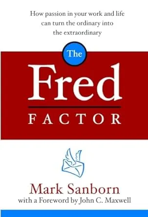 The Fred Factor: How Passion in Your Work and Life Can Turn the Ordinary into the Extraordinary