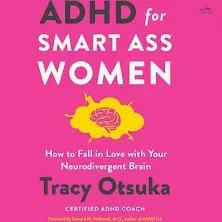 ADHD For Smart Ass Women: How to Fall in Love with Your Neurodivergent Brain