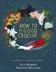 How to be a Good Creature: A Memoir in Thirteen Animals [Book]