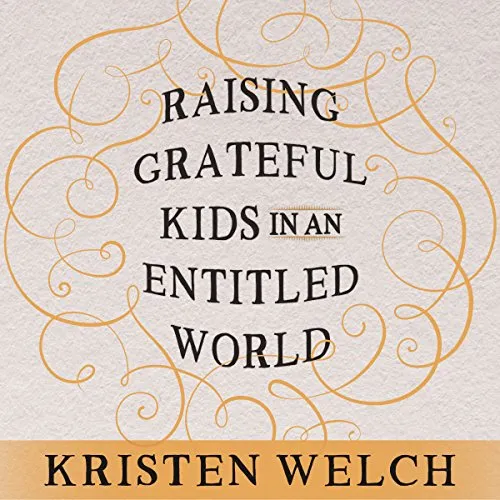 Raising Grateful Kids in an Entitled World: How One Family Learned That Saying No Can Lead to Life's Biggest Yes