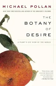 THE BOTANY OF DESIRE: A PLANT&#039;S-EYE VIEW OF THE WORLD ~MICHAEL POLLAN ~ NEW