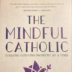 The Mindful Catholic: Finding God One Moment at a Time [Book]