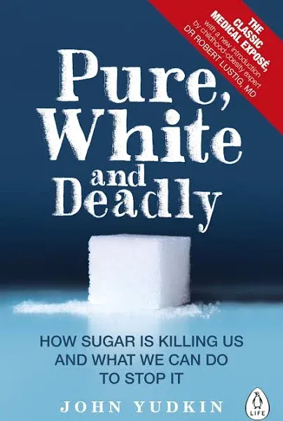 Pure, White and Deadly: How Sugar Is Killing Us and What We Can Do to Stop It