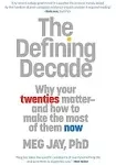 The Defining Decade: Why Your Twenties Matter--And How to Make the Most of Them Now [Book]