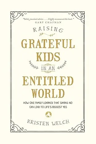 Raising Grateful Kids in an Entitled World: How One Family Learned That Saying No Can Lead to Life's Biggest Yes