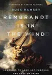 Rembrandt Is in the Wind: Learning to Love Art Through the Eyes of Faith [eBook]