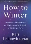 How to Winter: Harness Your Mindset to Thrive on Cold, Dark, Or Difficult Days