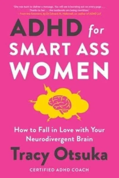 ADHD For Smart Ass Women: How to Fall in Love with Your Neurodivergent Brain [Book]