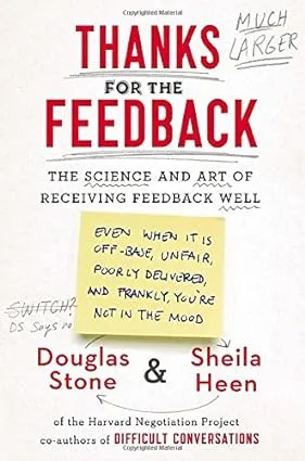 Thanks for the Feedback: The Science and Art of Receiving Feedback Well [Book]