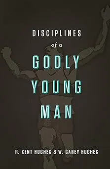 Disciplines of a Godly Young Man by R Kent Hughes: New