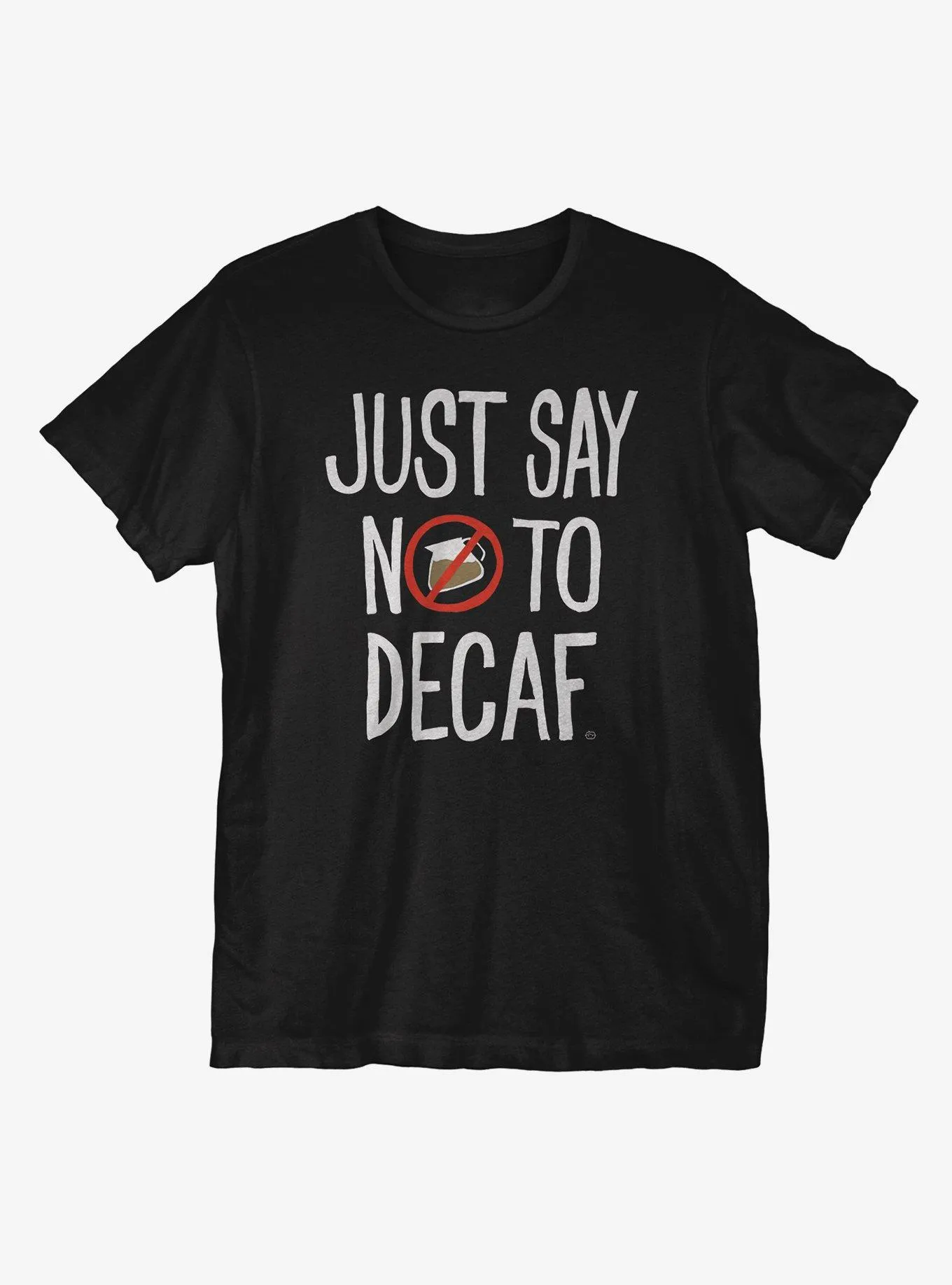 Just Say No To Decaf T-Shirt