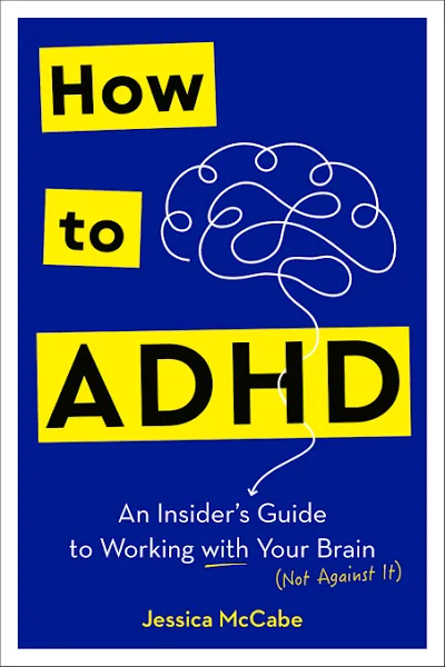 How to ADHD: An Insider's Guide to Working with Your Brain (Not Against It) [Book]