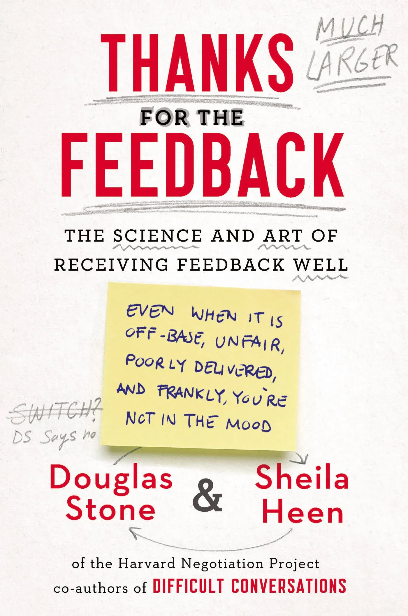 Thanks for the Feedback: The Science and Art of Receiving Feedback Well (even when it is Off Base, Unfair, Poorly Delivered, and Frankly, You're Not in the Mood) [Book]