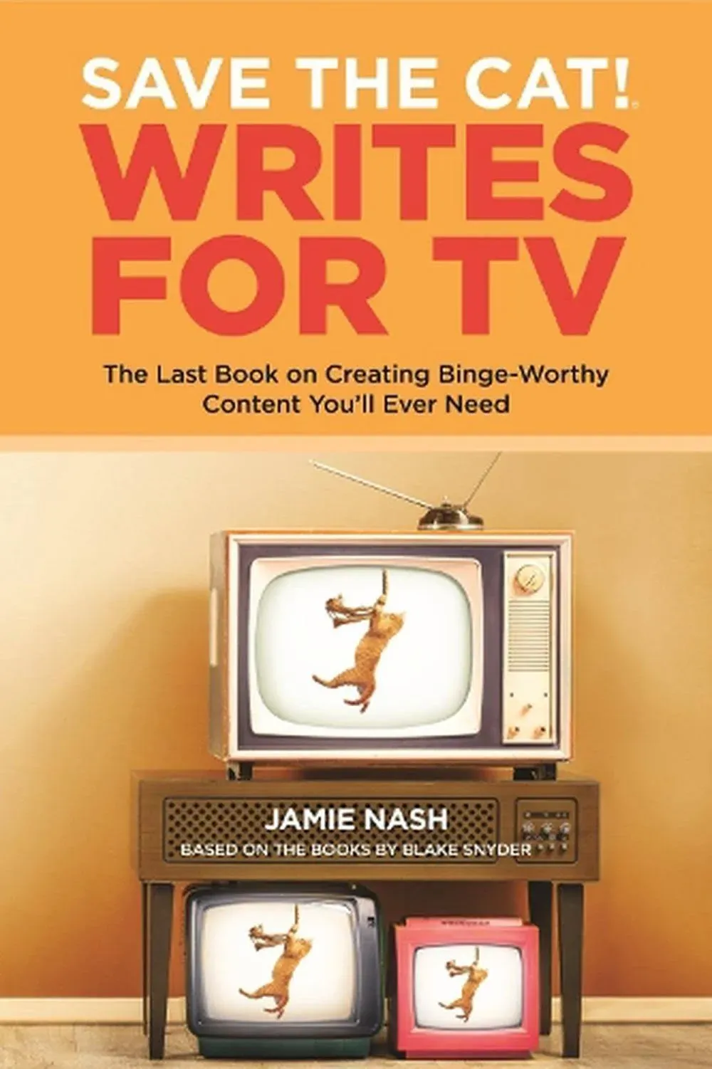 Save the Cat! Writes for TV: The Last Book on Creating Binge-Worthy Content You'll Ever Need