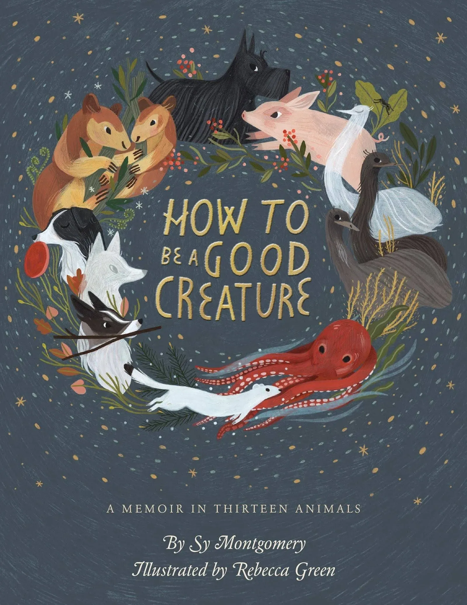 How To Be A Good Creature: A Memoir in Thirteen Animals by Sy Montgomery (Englis