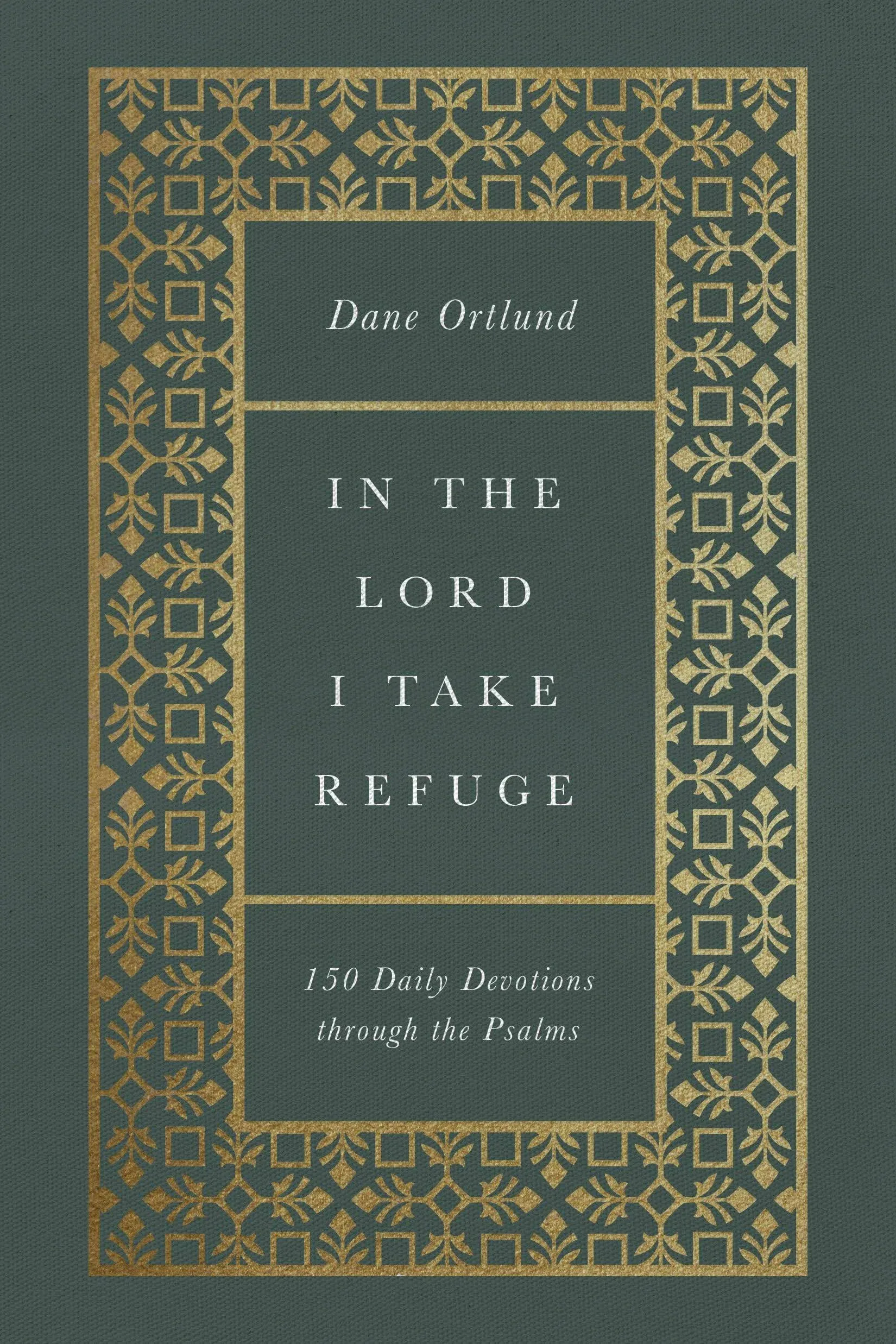 In The Lord I Take Refuge: 150 Daily Devotions Through The Psalms: 150 Dail...