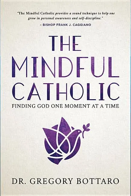 The Mindful Catholic: Finding God One Moment at a Time [Book]