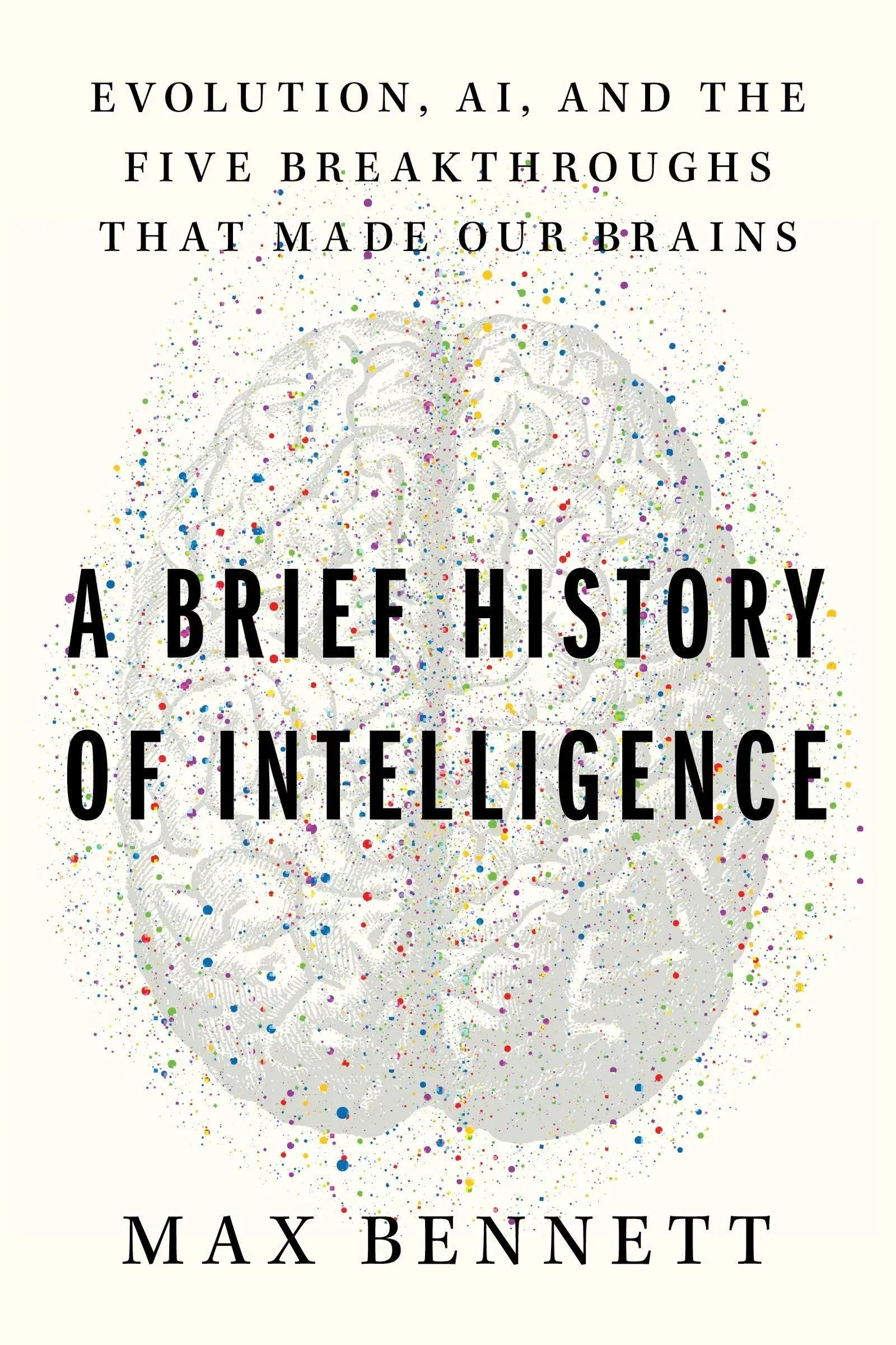 A Brief History of Intelligence: Evolution, AI, and the Five Breakthroughs that Made Our Brains [Book]