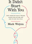 It Didn't Start with You: How Inherited Family Trauma Shapes Who We Are and How to End the Cycle