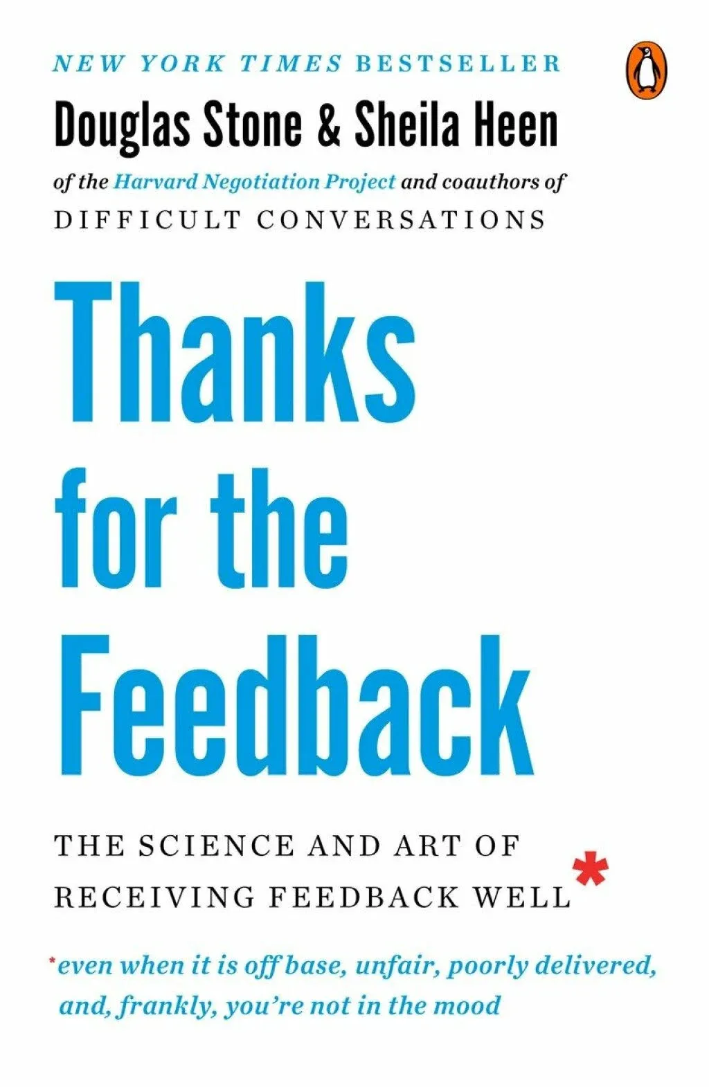 Thanks for the Feedback: The Science and Art of Receiving Feedback Well (even when it is Off Base, Unfair, Poorly Delivered, and Frankly, You're Not in the Mood) [Book]